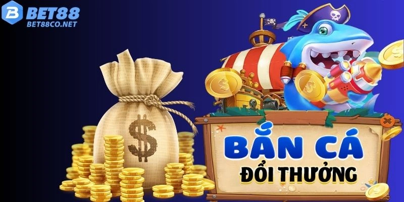bắn cá đổi thưởng bet88